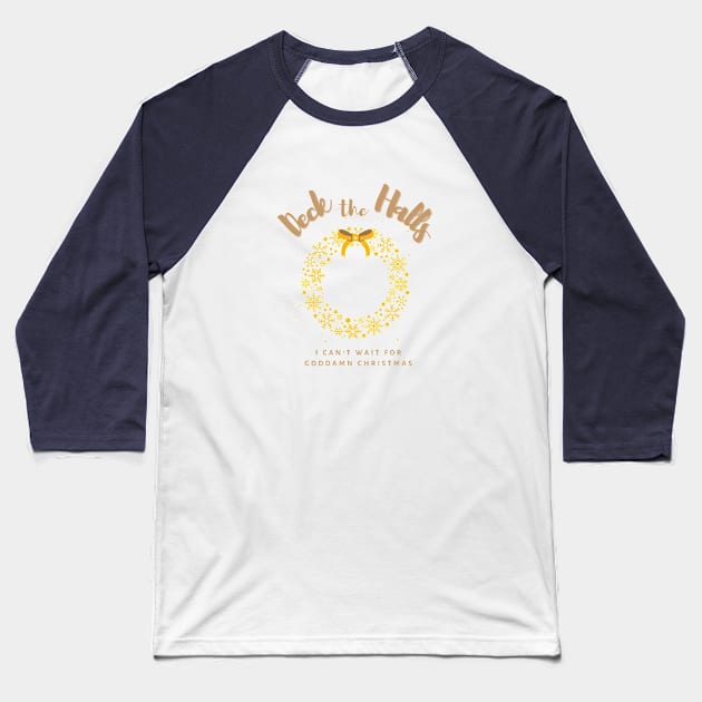 Deck the Halls, I can't wait for goddamn Christmas Baseball T-Shirt by TorrezvilleTees